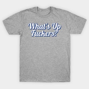 Funny Offensive What's Up Fuckers? T-Shirt